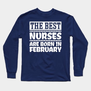 The best nurses are born in February Long Sleeve T-Shirt